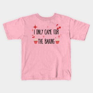 I only came for the baking Kids T-Shirt